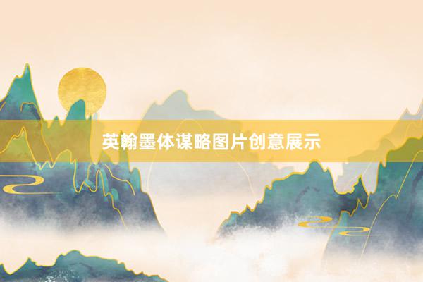 英翰墨体谋略图片创意展示