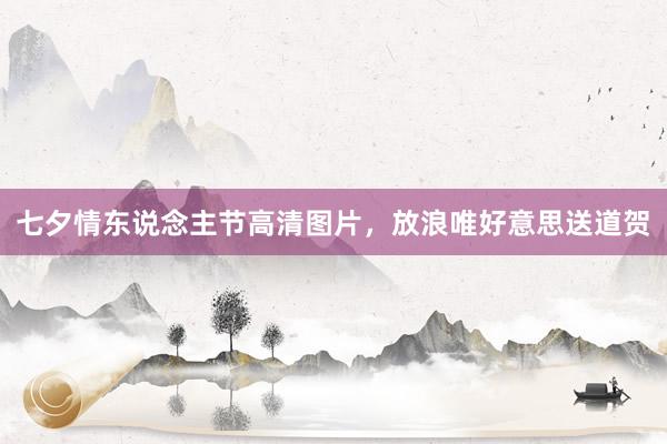 七夕情东说念主节高清图片，放浪唯好意思送道贺